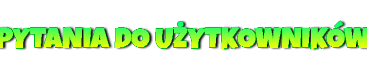 915282797_PYTANIADOUZYTKOWNIKOW.png.a5ed8f1f633b5e464d57bfc249eb78d2.png